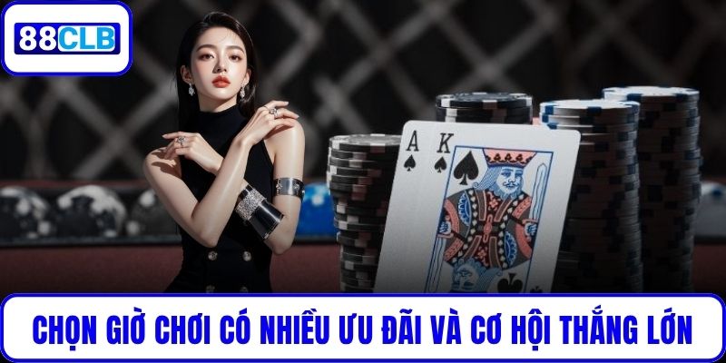 Game Bài Đổi Thẻ - Giải Trí Thông Minh, Đổi Thưởng Thực Tế Chọn giờ chơi có nhiều ưu đãi và cơ hội thắng lớn