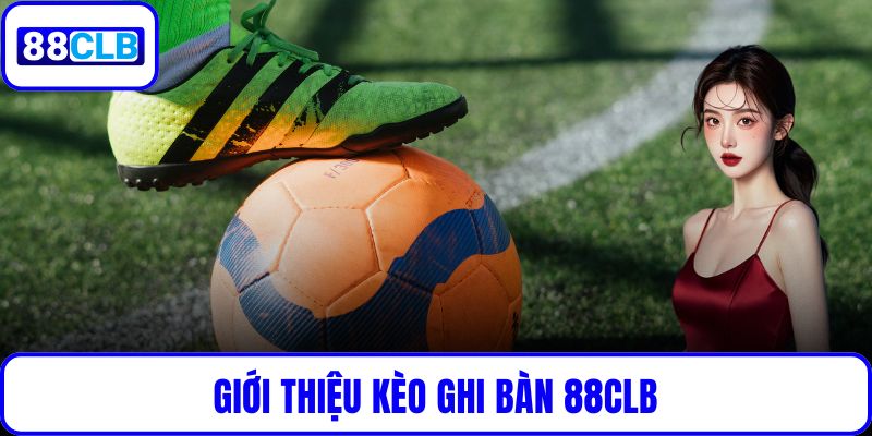 Giới thiệu kèo ghi bàn 88CLB