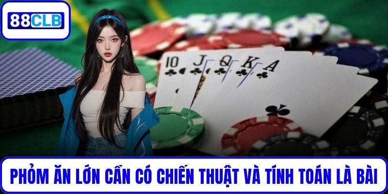 Phỏm Ăn Lớn – Trò Chơi Chiến Thuật Được Ưa Chuộng Hiện Nay Phỏm Ăn Lớn cần có chiến thuật và tính toán là bài