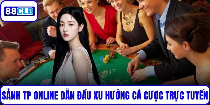 Sảnh TP Online Dẫn Đầu Xu Hướng Cá Cược Trực Tuyến Hiện Nay Sảnh TP Online Dẫn Đầu Xu Hướng Cá Cược Trực Tuyến Hiện Nay