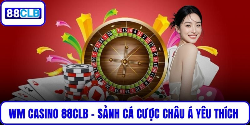 WM Casino 88CLB – Sảnh Cá Cược Châu Á Được Yêu Thích Nhất WM Casino 88CLB – Sảnh Cá Cược Châu Á Được Yêu Thích Nhất